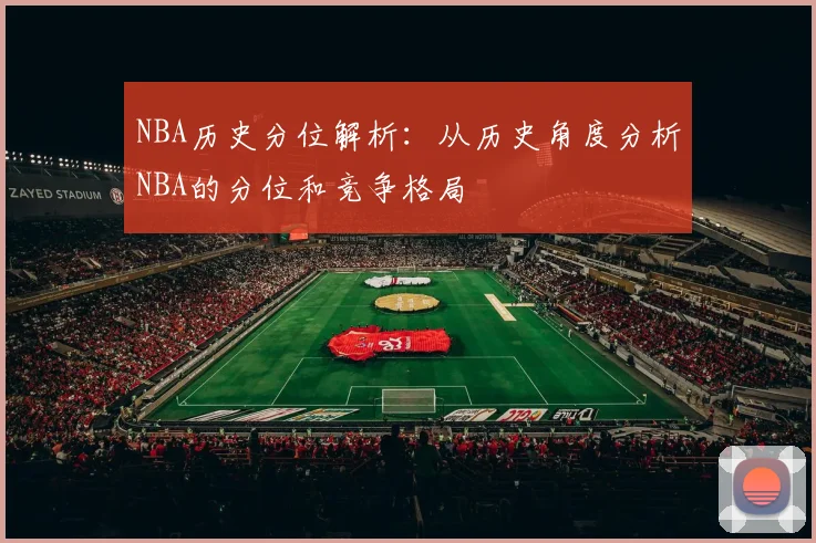 NBA历史分位解析：从历史角度分析NBA的分位和竞争格局